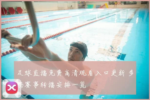 足球直播免费高清观看入口更新 多场赛事转播安排一览