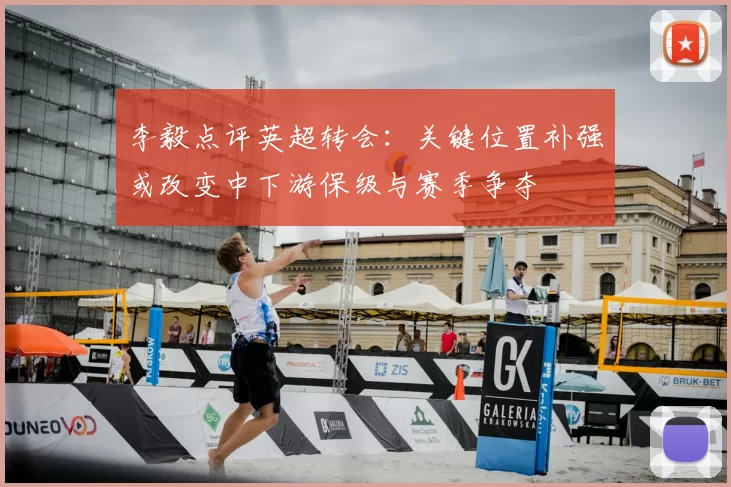 李毅点评英超转会：关键位置补强或改变中下游保级与赛季争夺