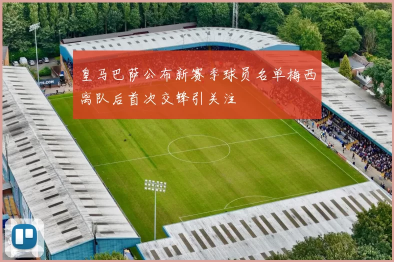 皇马巴萨公布新赛季球员名单梅西离队后首次交锋引关注