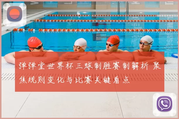 弹弹堂世界杯三球制胜赛制解析 聚焦规则变化与比赛关键看点