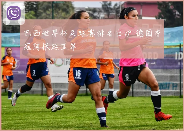 巴西世界杯足球赛排名出炉 德国夺冠阿根廷亚军
